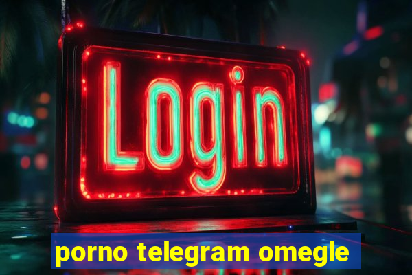 porno telegram omegle